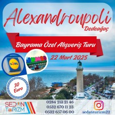 BAYRAM ÖZEL ALEXANDROUPOLİ ALIŞVERİŞ TURU 22 MART 2025
