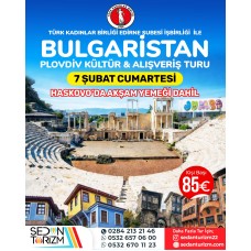 BULGARİSTAN PLOVDİV KÜLTÜR&ALIŞVERİŞ TURU HASKOVA'DA YEMEKLİ 07 ŞUBAT 2026